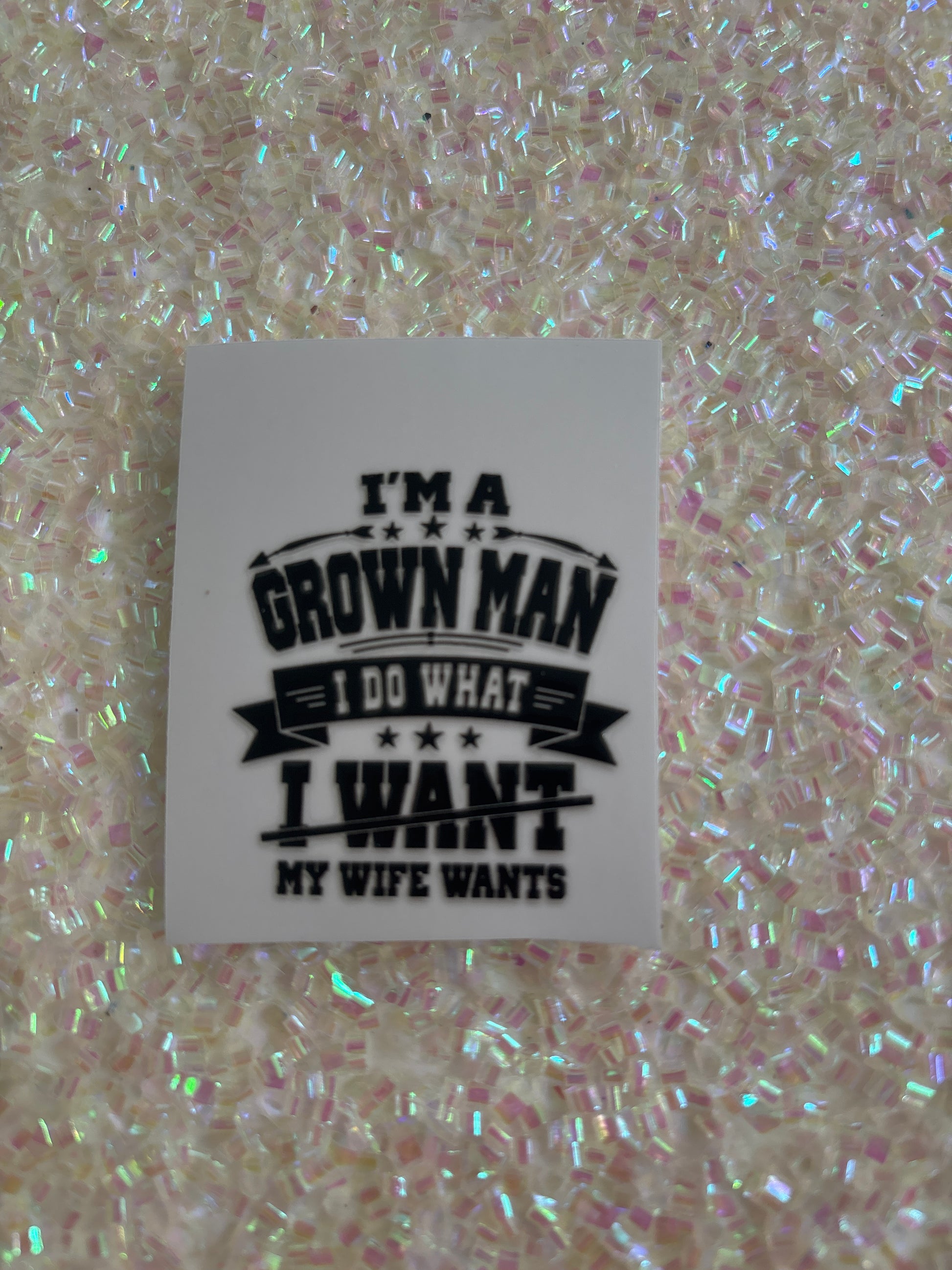 I am a grown man. I do what my wife wants.