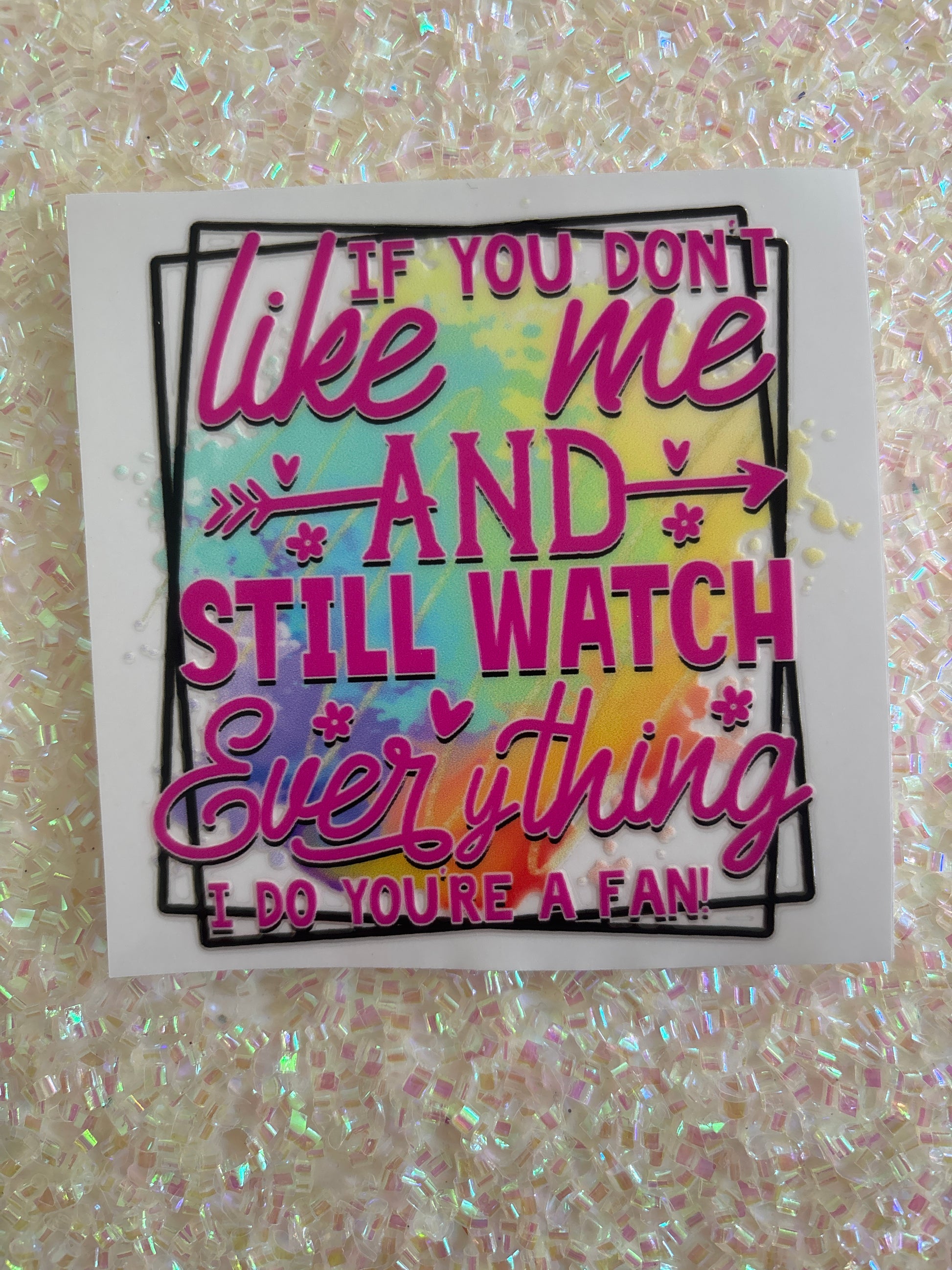 If you don’t like me and still watch everything I do, you’re a fan 4 inch decal
