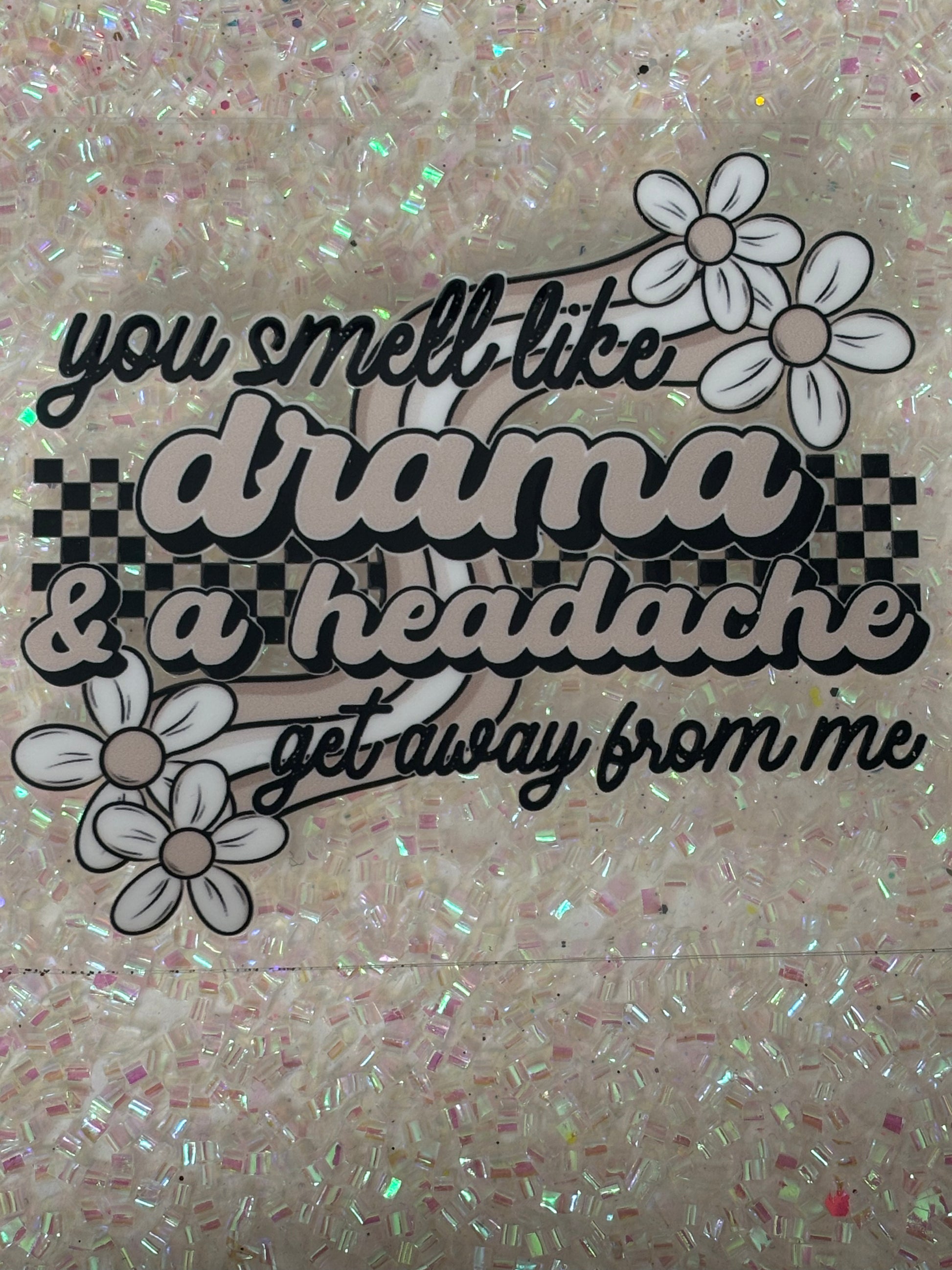 You smell like drama & a headache get away from me!!!